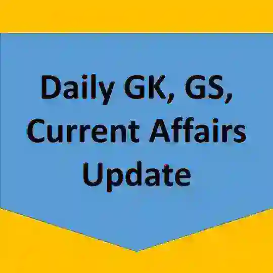 Daily GK, GS & Current Affairs Update