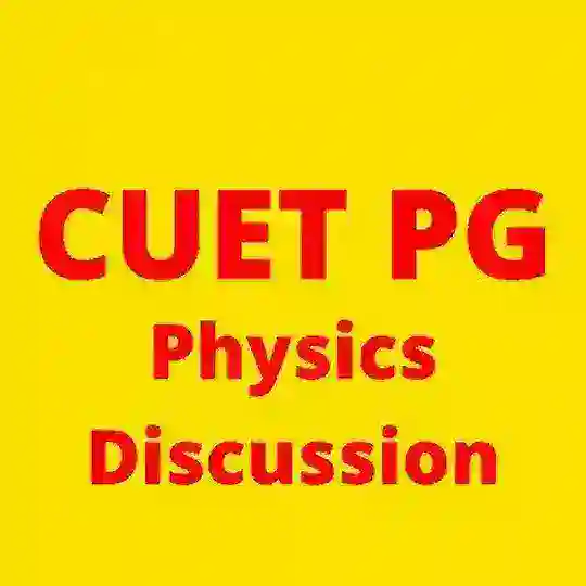CUET PG Physics Discussion & All University PG, M.Sc Physics Entrance Exam Discussion